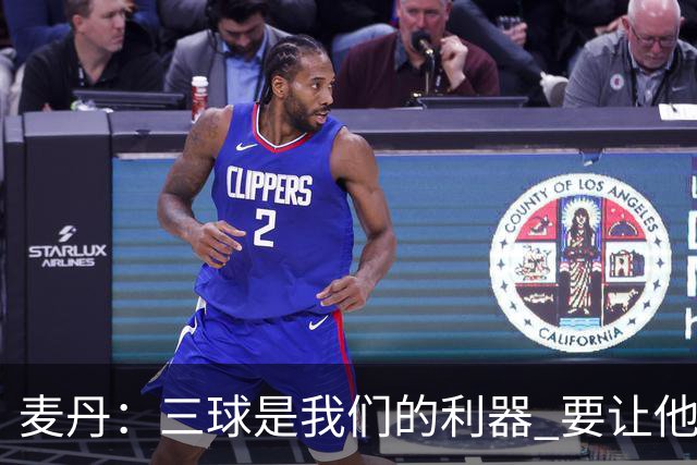 麦丹：三球是我们的利器 要让他在场上感到自如